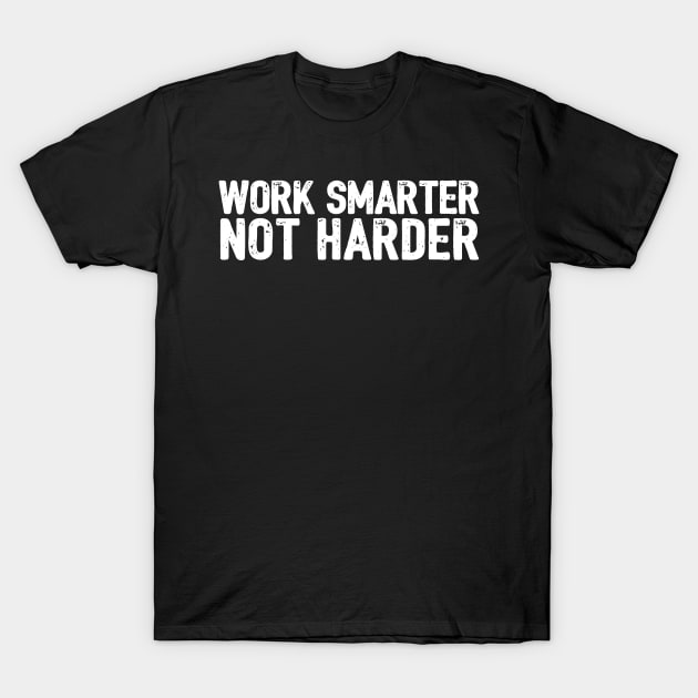 Work Smarter Not Harder T-Shirt by threefngrs